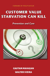 Title: Customer Value Starvation Can Kill: Prevention and Cure, Author: Gautam Mahajan