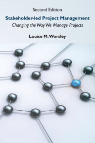 Title: Stakeholder-led Project Management, Second Edition: Changing the Way We Manage Projects, Author: Louise M. Worsley