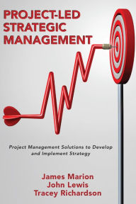Title: Project-Led Strategic Management: Project Management Solutions to Develop and Implement Strategy, Author: James Marion