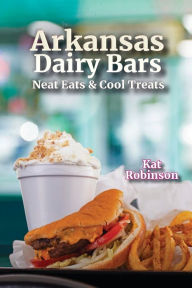 Title: Arkansas Dairy Bars: Neat Eats and Cool Treats, Author: Kat Robinson