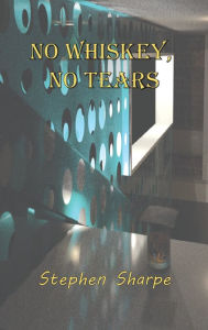 Title: No Whiskey, No Tears: Collector's Edition, Author: Stephen Sharpe