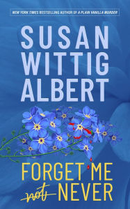 Title: Forget Me Never, Author: Susan Wittig Albert