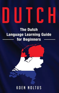 Title: Dutch: The Dutch Language Learning Guide for Beginners, Author: Koen Noltus