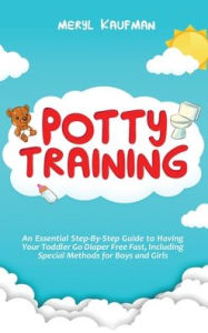 Title: Potty Training: An Essential Step-By-Step Guide to Having Your Toddler Go Diaper Free Fast, Including Special Methods for Boys and Girls, Author: Meryl Kaufman