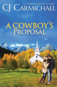 Title: A Cowboy's Proposal, Author: C. J. Carmichael