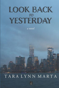 Title: Look Back to Yesterday: A novel, Author: Tara Lynn Marta