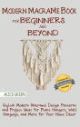 Modern Macramé Book for Beginners and Beyond: Stylish Modern Macramé Design Patterns and Project Ideas for Plant Hangers, Wall Hangings, and More for Your Home Décor...With Illustrations