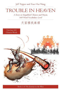 Title: Trouble in Heaven: A Story in Simplified Chinese and Pinyin, 600 Word Vocabulary Level, Author: Jeff Pepper