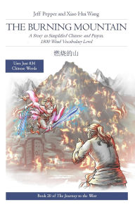 Title: The Burning Mountain: A Story in Simplified Chinese and Pinyin, 1800 Word Vocabulary Level, Author: Jeff Pepper