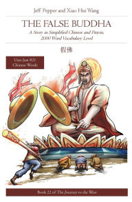 Title: The False Buddha: A Story in Simplified Chinese and Pinyin, 2000 Word Vocabulary Level, Author: Jeff Pepper