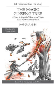 Title: The Magic Ginseng Tree: A Story in Simplified Chinese and Pinyin, 1200 Word Vocabulary Level, Author: Jeff Pepper
