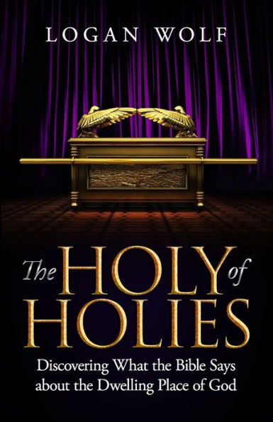 The Holy of Holies: Discovering What the Bible Says About the Dwelling Place of God