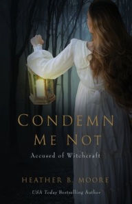 Title: Condemn Me Not: Accused of Witchcraft, Author: Heather B Moore