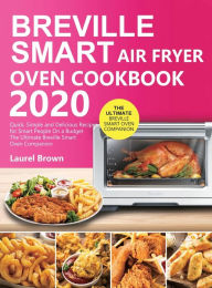Title: Breville Smart Air Fryer Oven Cookbook 2020: Quick, Simple and Delicious Recipes for Smart People On a Budget, Author: Laurel Brown