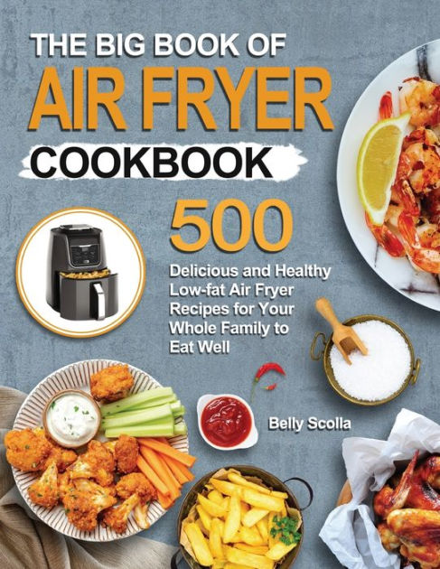 The Big Book of Air Fryer Cookbook: 500 Delicious and Healthy Low-fat ...