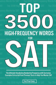Title: Top 3500 High-Frequency Words for SAT: The Ultimate Vocabulary Ranked by Frequency with Sentence Examples Extracted from Previous Tests to Help You Master SAT, Author: Test Prep Camp