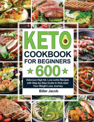 Title: Keto Cookbook for Beginners: 600 Delicious High-fat, Low-carbs Recipes with Step-by-Step Guide to Kick-start Your Weight Loss Journey, Author: Biller Jacob