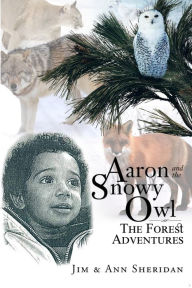 Title: Aaron and the Snowy Owl: The Forest Adventures, Author: Jim & Ann Sheridan