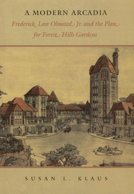 A Modern Arcadia: Frederick Law Olmsted Jr. and the Plan for Forest Hills Garden