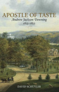 Title: Apostle Of Taste: Andrew Jackson Downing, 1815-1852, Author: David Schuyler
