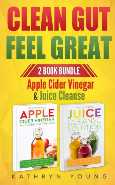 Clean Gut Feel Great: Apple Cider Vinegar & Juice Cleanse