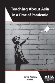 Title: Teaching About Asia in a Time of Pandemic, Author: David Kenley