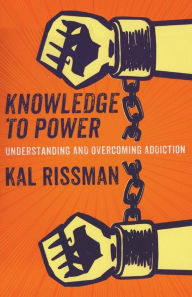 Title: Knowledge to Power: Understanding & Overcoming Addiction, Author: Kal Rissman