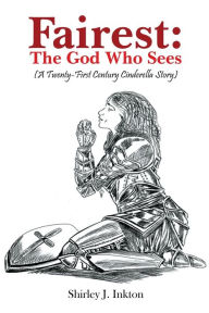 Title: Fairest: The God Who Sees (A 21st Century Cinderella Story), Author: Shirley J. Inkton