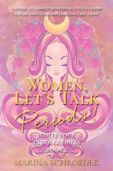 Women, Let's Talk Periods!: A guide all about menstrual cycles-from color and clots to charting like a pro