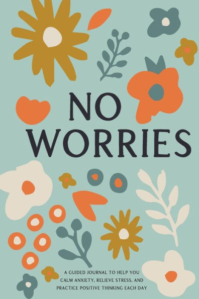 No Worries: A Guided Journal to Help You Calm Anxiety, Relieve Stress