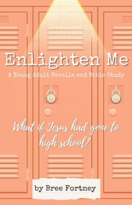 Title: Enlighten Me: A Young Adult Novella and Bible Study, Author: Bree Fortney