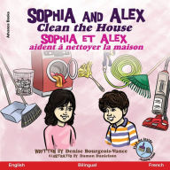 Title: Sophia and Alex Clean the House: Sophia et Alex aident ï¿½ nettoyer la maison, Author: Denise Bourgeois-Vance