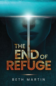 Title: The End of Refuge, Author: Beth Martin