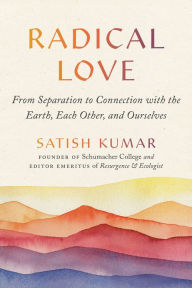 Free kindle book torrent downloads Radical Love: From Separation to Connection with the Earth, Each Other, and Ourselves 9781952692352 (English Edition) by Satish Kumar, Satish Kumar 