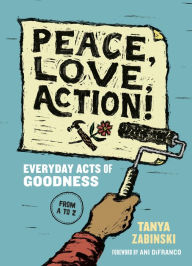 Title: Peace, Love, Action!: Everyday Acts of Goodness from A to Z, Author: Tanya Zabinski