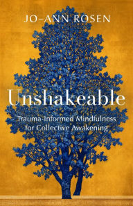 Title: Unshakeable: Trauma-Informed Mindfulness for Collective Awakening, Author: Jo-ann Rosen