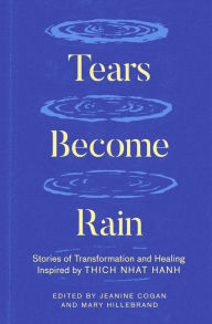 Amazon kindle book downloads free Tears Become Rain: Stories of Transformation and Healing Inspired by Thich Nhat Hanh by Jeanine Cogan, Mary Hillebrand, Kaira Jewel Lingo, John Bell, Celia Landman PDB RTF DJVU