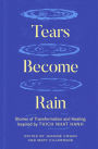 Tears Become Rain: Stories of Transformation and Healing Inspired by Thich Nhat Hanh