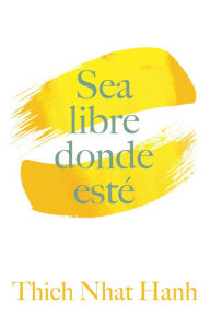 Sea Libre Donde Esté: Una guía práctica para vivir con plena consciencia