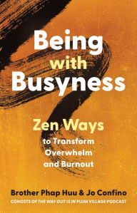 Download ebooks for free in pdf format Being with Busyness: Zen Ways to Transform Overwhelm and Burnout by Brother Phap Huu, Jo Confino 9781952692871 English version 