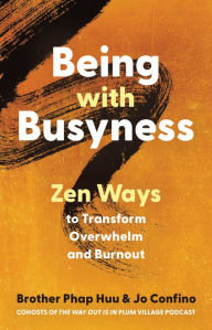 Title: Being with Busyness: Zen Ways to Transform Overwhelm and Burnout, Author: Phap Huu