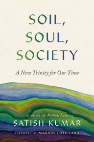 Title: Soil, Soul, Society: A New Trinity for Our Time, Author: Satish Kumar