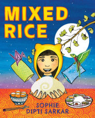 Title: Mixed Rice: A Multicultural Tale of Food, Feelings, and Finding Home Together, Author: Sophie Dipti Sarkar