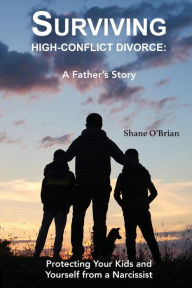 Title: Surviving High-Conflict Divorce: Protecting Your Kids and Yourself from a Narcissist, Author: Shane O'Brian