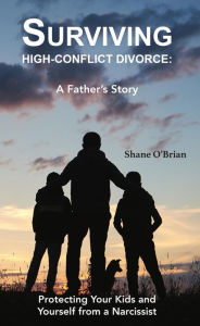 Title: Surviving High-Conflict Divorce: Protecting Your Kids and Yourself from a Narcissist, Author: Shane O'Brian
