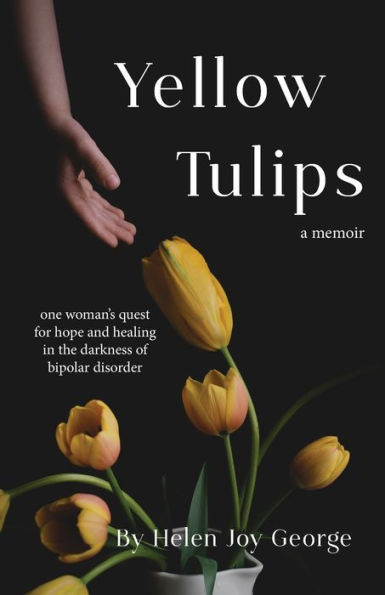 Yellow Tulips: one woman's quest for hope and healing the darkness of bipolar disorder