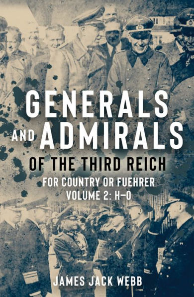 Generals and Admirals of the Third Reich: For Country or Fuhrer: Volume 2: H-O