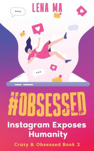 Title: #obsessed: Instagram Exposes Humanity, Author: Lena Ma