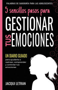 Title: 5 sencillos pasos para GESTIONAR TUS EMOCINOES: Un Diario Guiado para ayudarte a rastrear, comprender y controlar tus emociones, Author: Jacqui Letran