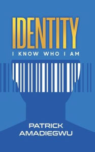 Title: Identity: I know who I am, Author: Patrick Amadiegwu